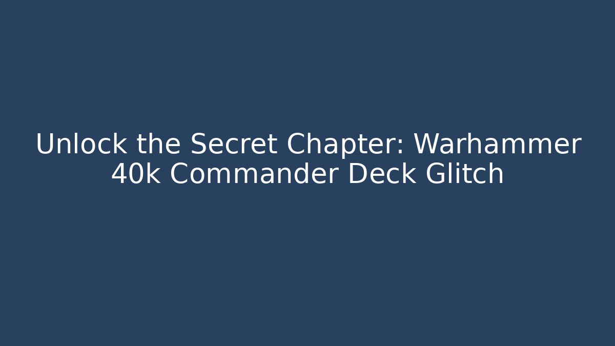 Unlock the Secret Chapter: Warhammer 40k Commander Deck Glitch - Vintage E-Juice