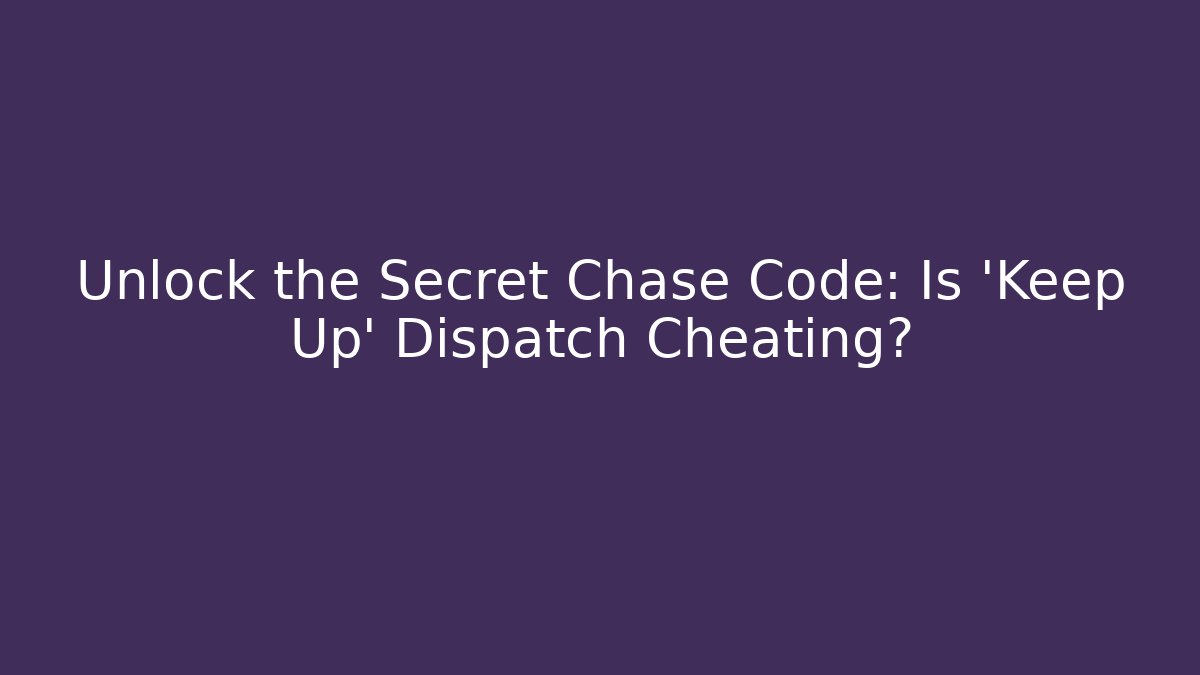Unlock the Secret Chase Code: Is 'Keep Up' Dispatch Cheating?