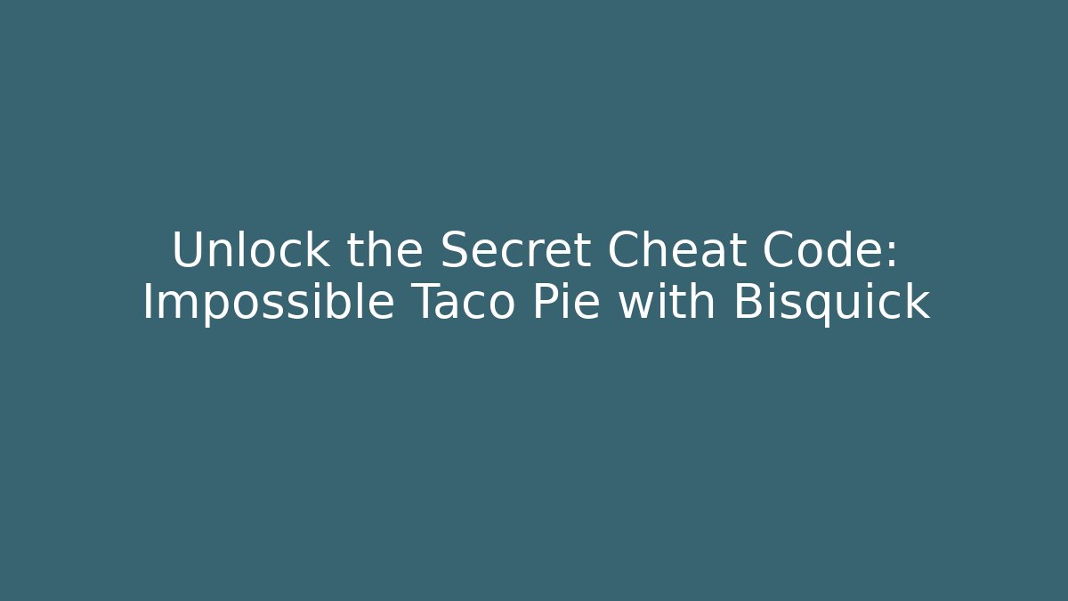 Unlock the Secret Cheat Code: Impossible Taco Pie with Bisquick