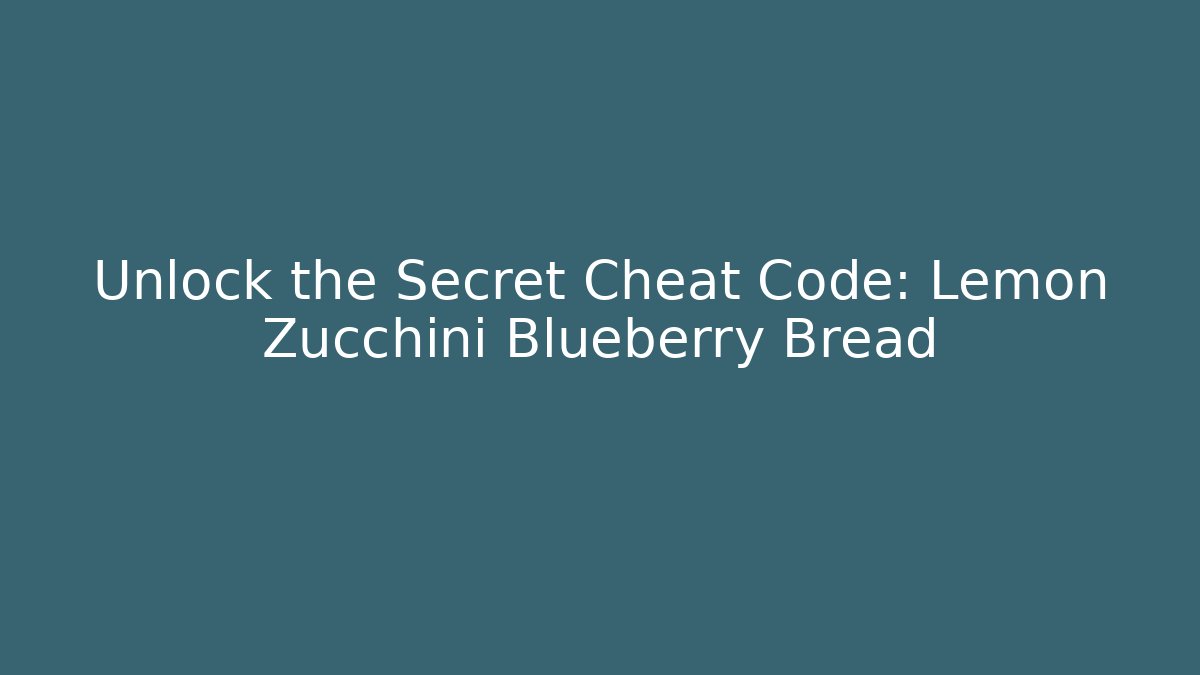 Unlock the Secret Cheat Code: Lemon Zucchini Blueberry Bread