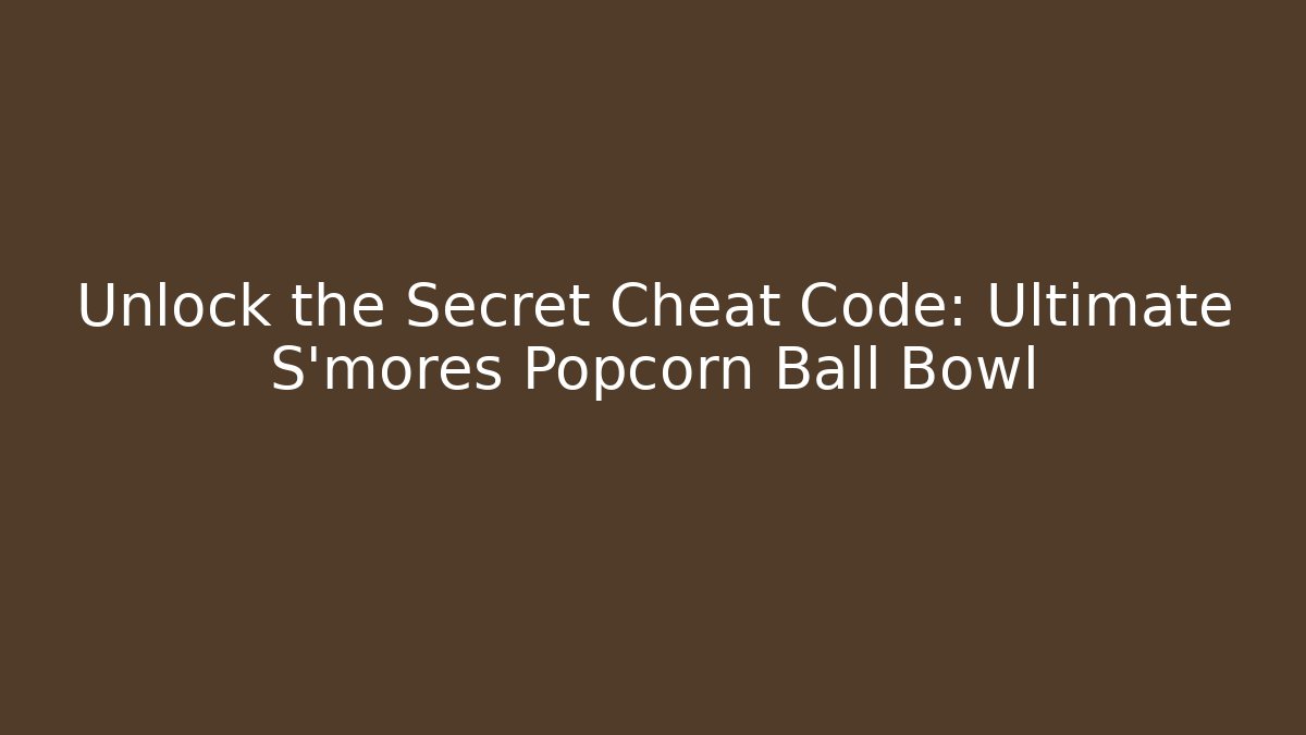 Unlock the Secret Cheat Code: Ultimate S'mores Popcorn Ball Bowl
