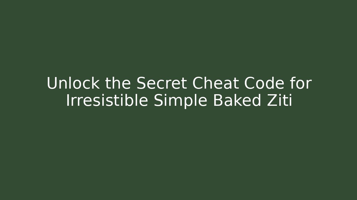 Unlock the Secret Cheat Code for Irresistible Simple Baked Ziti