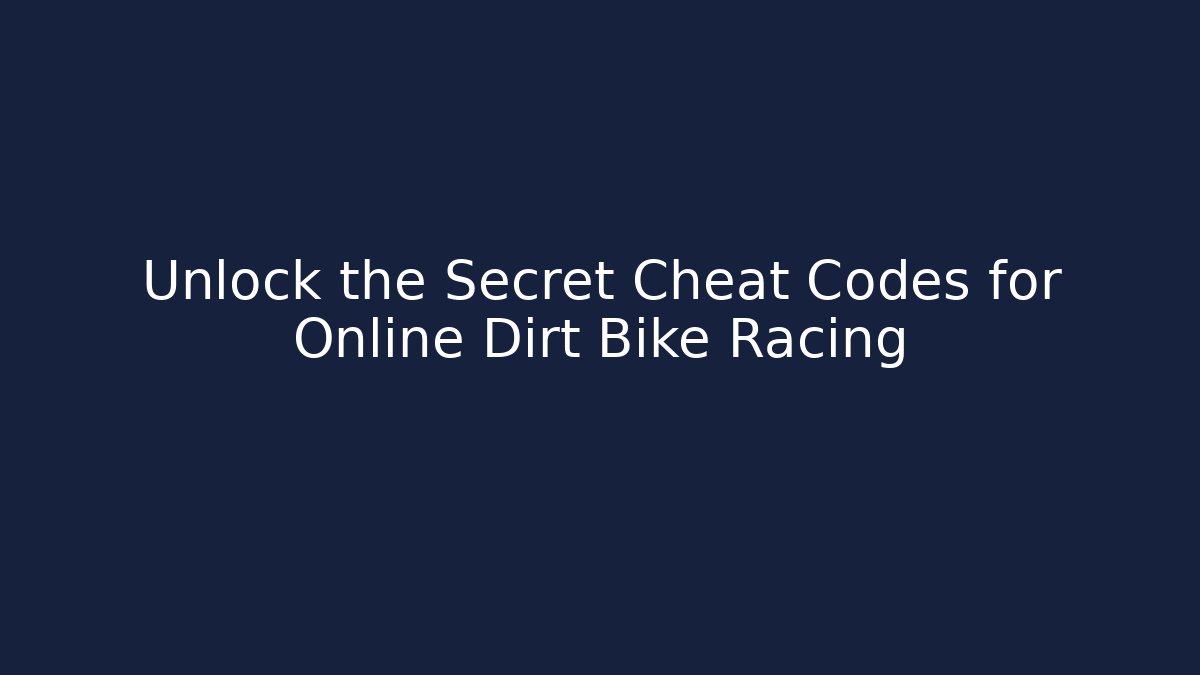 Unlock the Secret Cheat Codes for Online Dirt Bike Racing