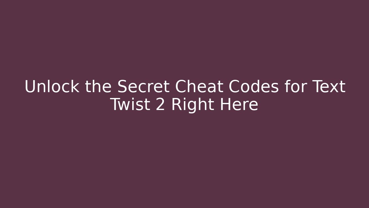 Unlock the Secret Cheat Codes for Text Twist 2 Right Here - Vintage E-Juice