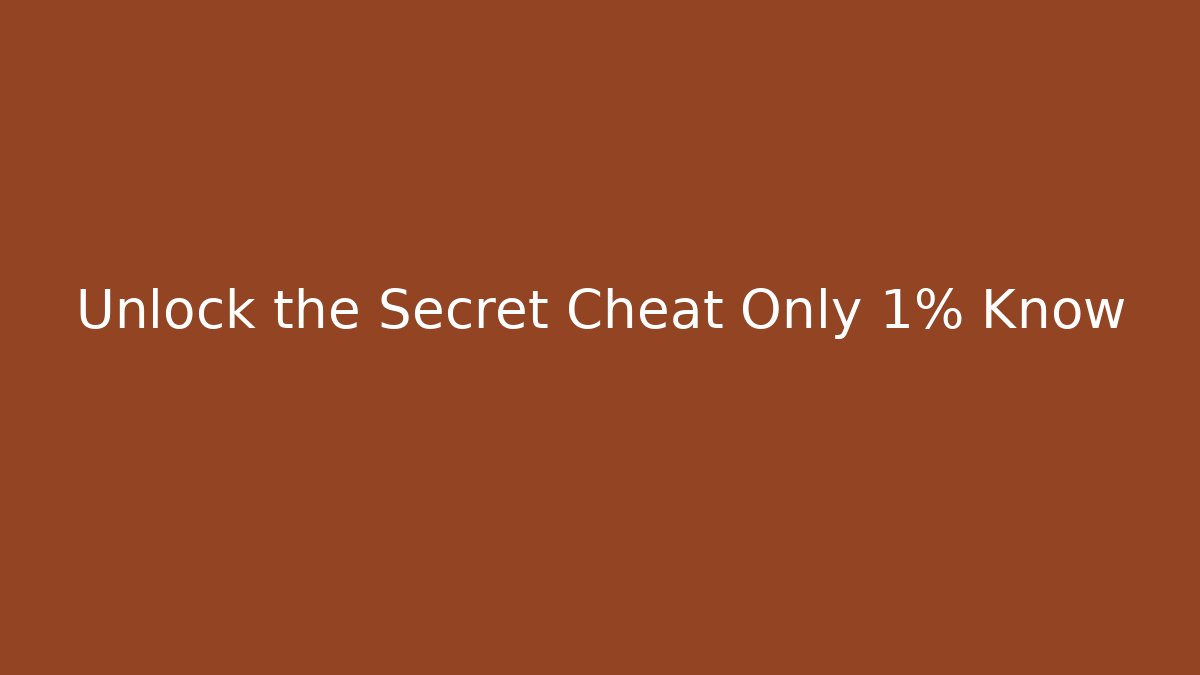 Unlock the Secret Cheat Only 1% Know