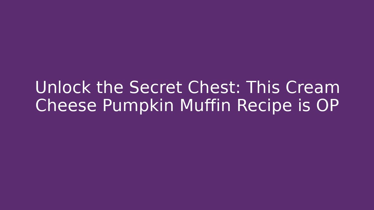 Unlock the Secret Chest: This Cream Cheese Pumpkin Muffin Recipe is OP