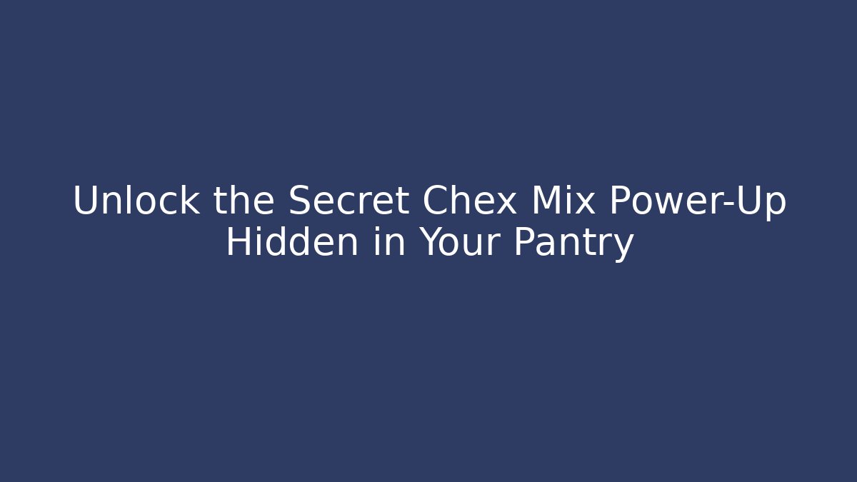 Unlock the Secret Chex Mix Power-Up Hidden in Your Pantry