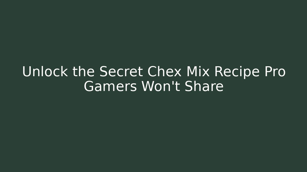 Unlock the Secret Chex Mix Recipe Pro Gamers Won't Share