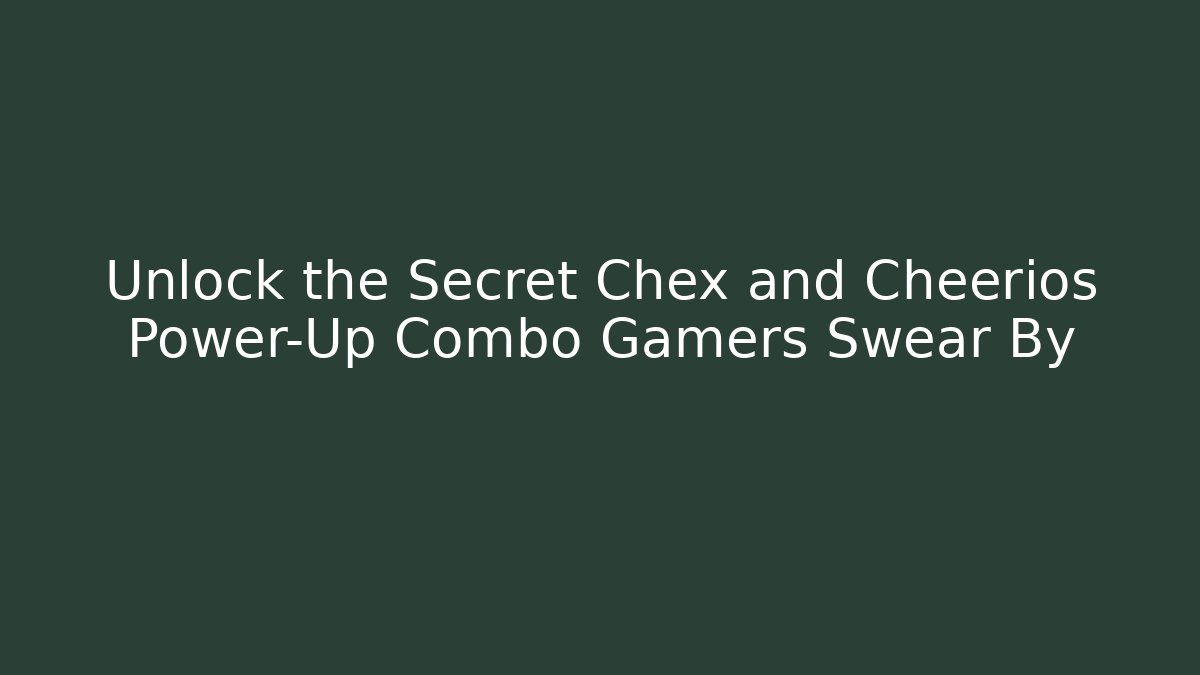 Unlock the Secret Chex and Cheerios Power-Up Combo Gamers Swear By