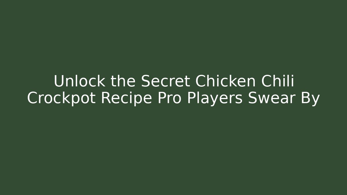 Unlock the Secret Chicken Chili Crockpot Recipe Pro Players Swear By