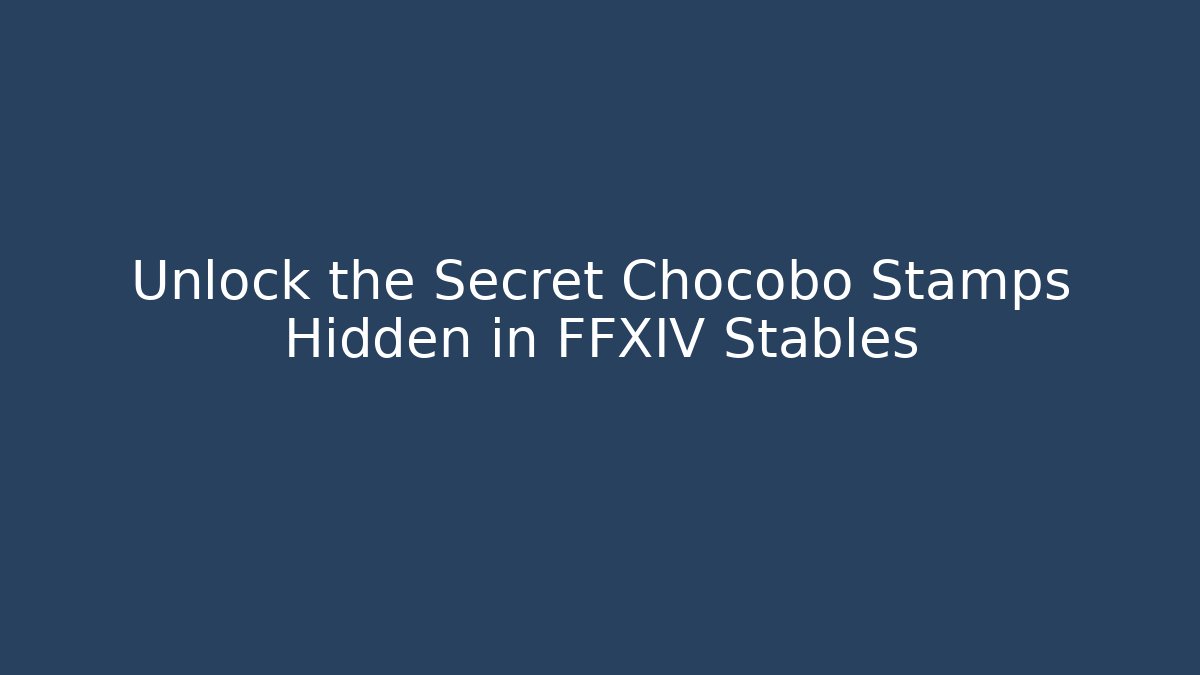 Unlock the Secret Chocobo Stamps Hidden in FFXIV Stables - Vintage E-Juice