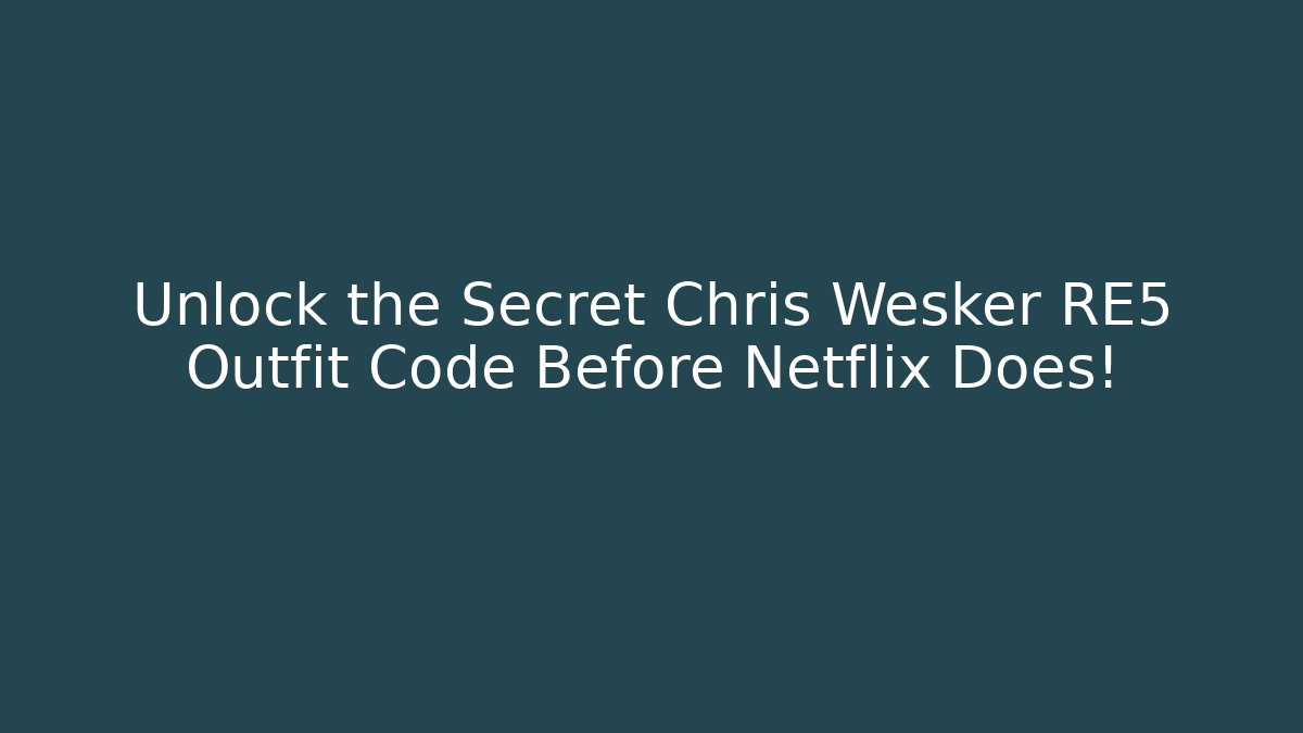 Unlock the Secret Chris Wesker RE5 Outfit Code Before Netflix Does! - Vintage E-Juice