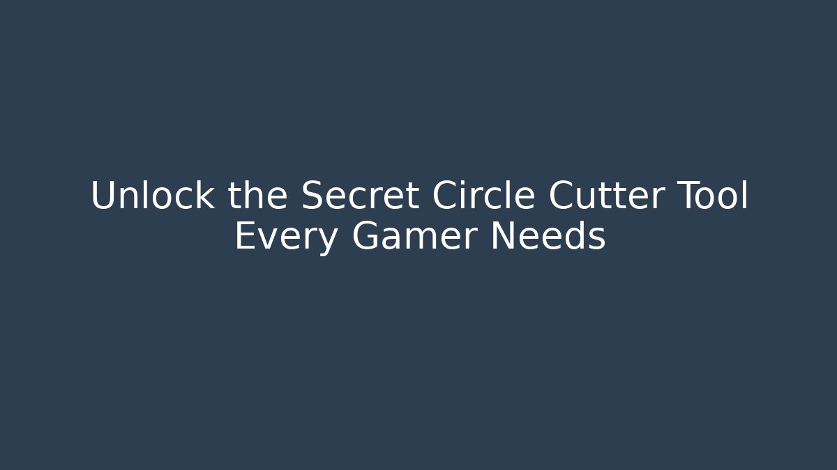Unlock the Secret Circle Cutter Tool Every Gamer Needs