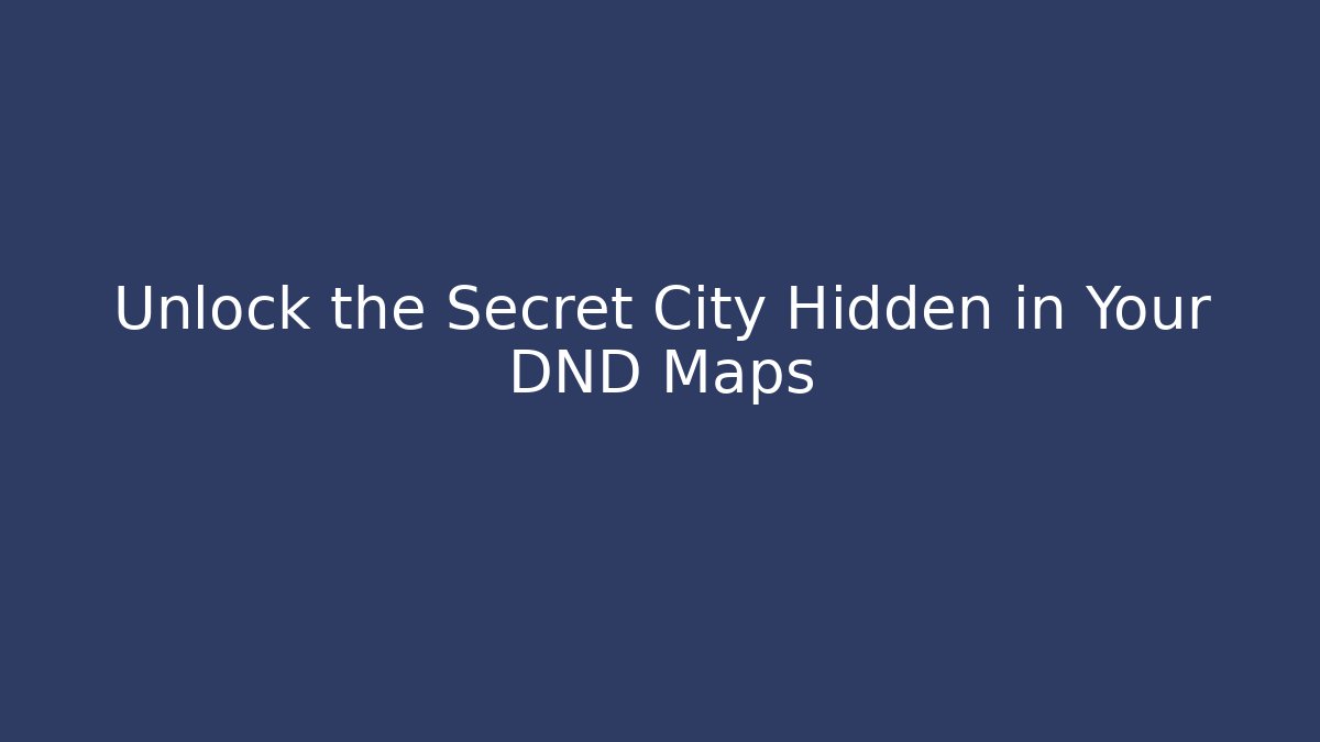 Unlock the Secret City Hidden in Your DND Maps