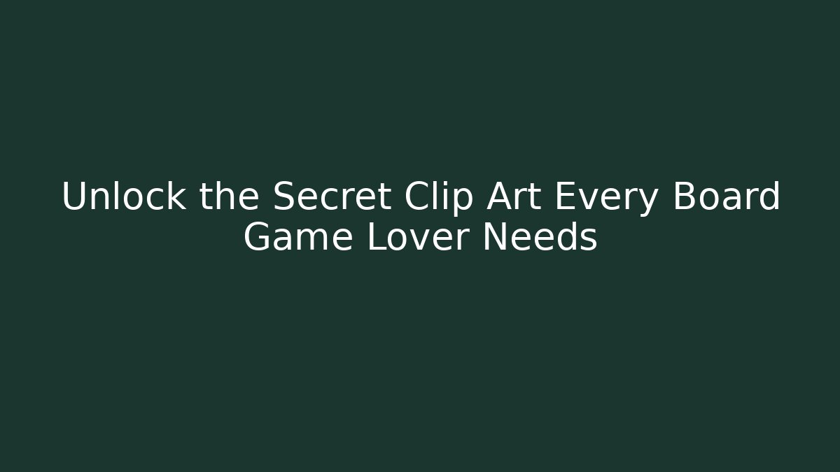 Unlock the Secret Clip Art Every Board Game Lover Needs