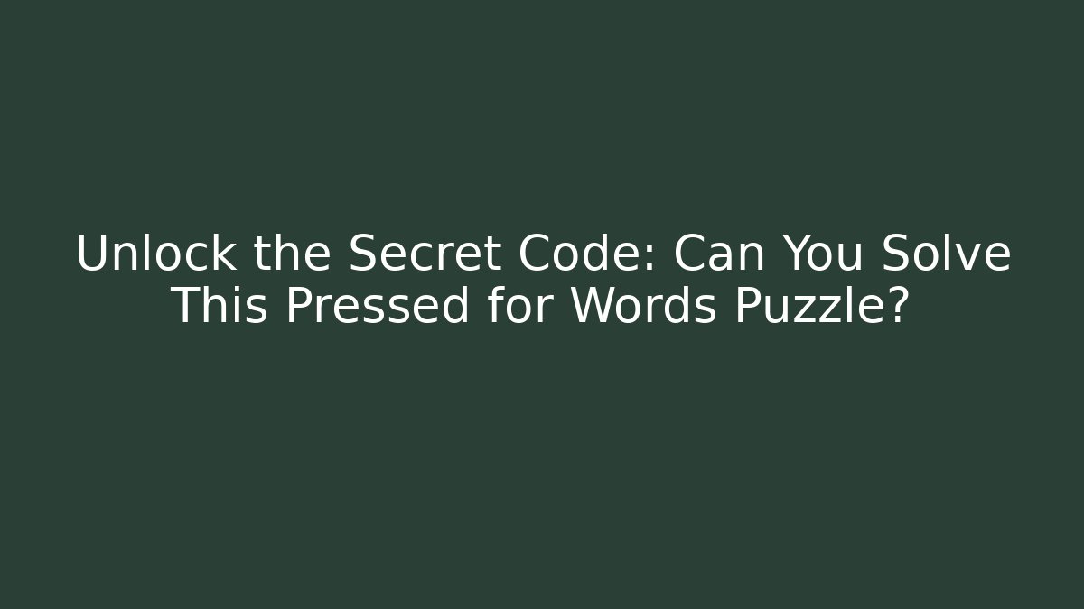Unlock the Secret Code: Can You Solve This Pressed for Words Puzzle?