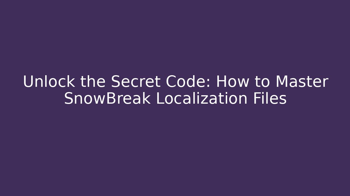 Unlock the Secret Code: How to Master SnowBreak Localization Files