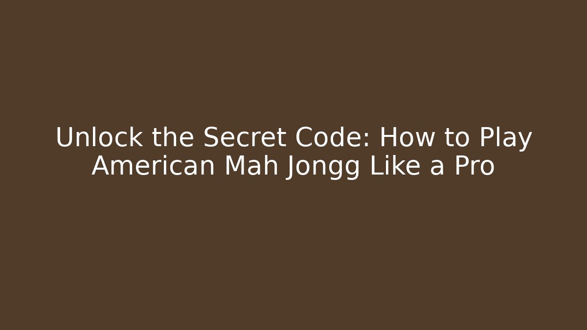Unlock the Secret Code: How to Play American Mah Jongg Like a Pro