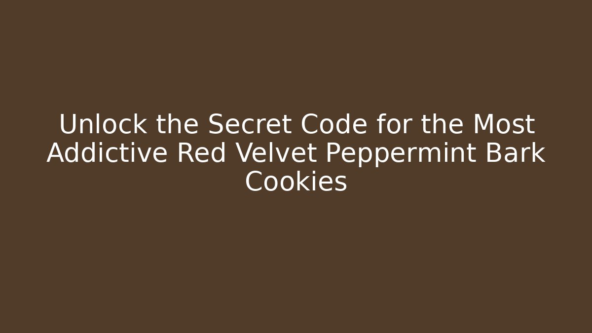 Unlock the Secret Code for the Most Addictive Red Velvet Peppermint Bark Cookies
