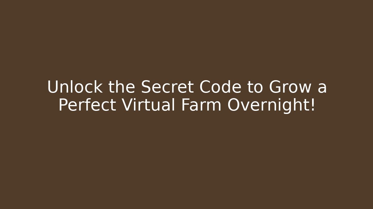 Unlock the Secret Code to Grow a Perfect Virtual Farm Overnight!