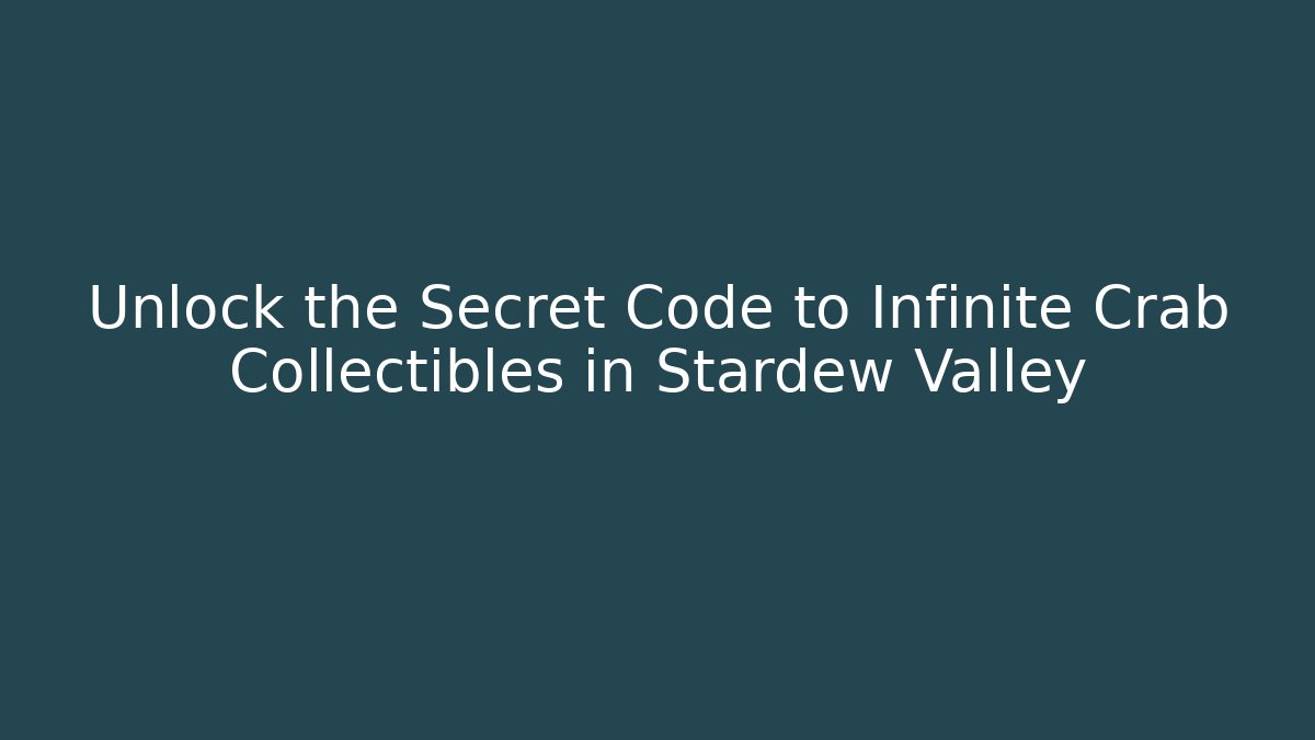 Unlock the Secret Code to Infinite Crab Collectibles in Stardew Valley