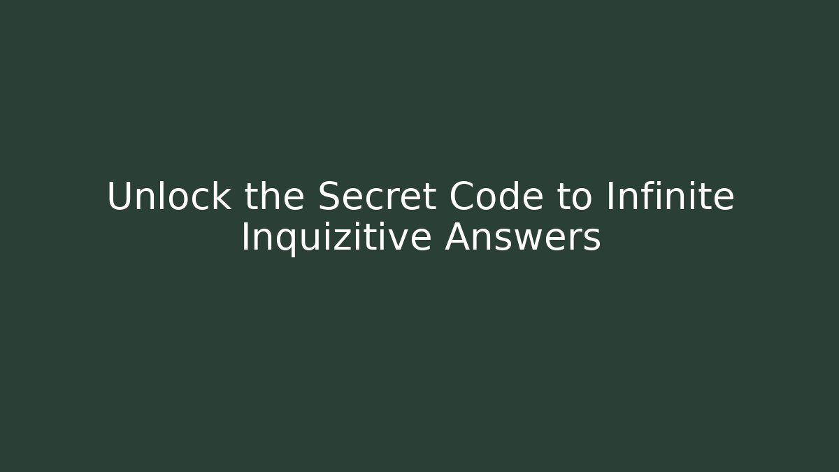 Unlock the Secret Code to Infinite Inquizitive Answers