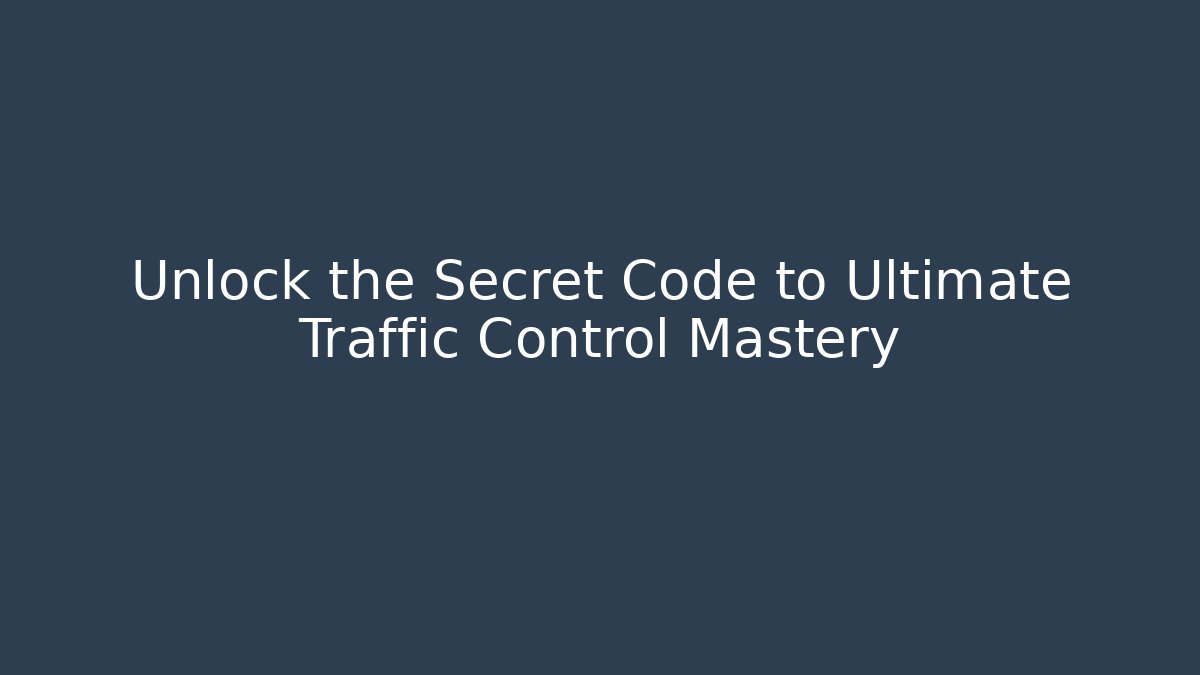 Unlock the Secret Code to Ultimate Traffic Control Mastery
