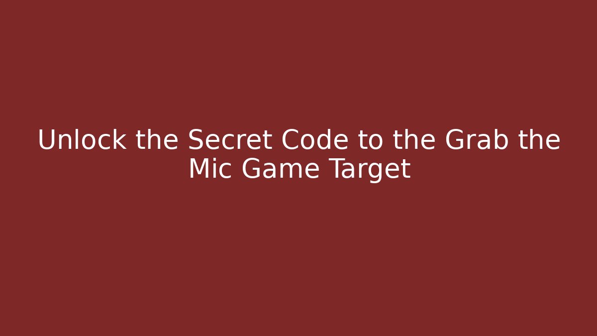 Unlock the Secret Code to the Grab the Mic Game Target