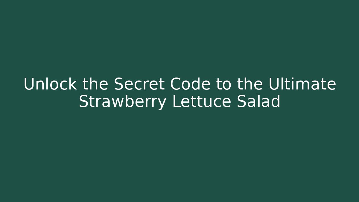 Unlock the Secret Code to the Ultimate Strawberry Lettuce Salad - Vintage E-Juice