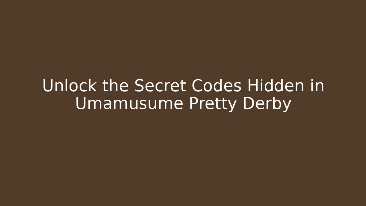 Unlock the Secret Codes Hidden in Umamusume Pretty Derby