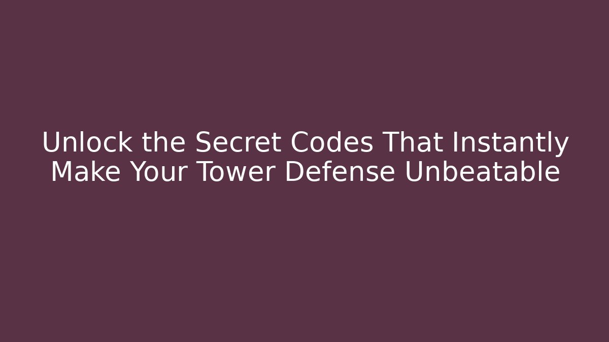 Unlock the Secret Codes That Instantly Make Your Tower Defense Unbeatable