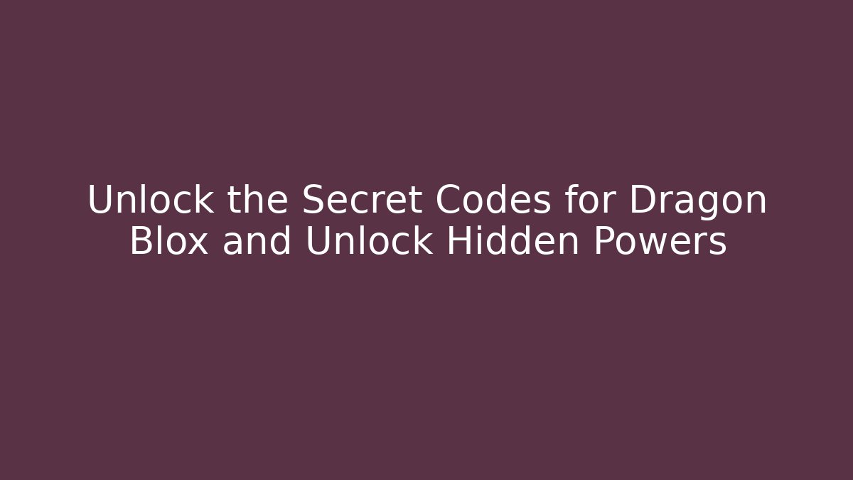 Unlock the Secret Codes for Dragon Blox and Unlock Hidden Powers