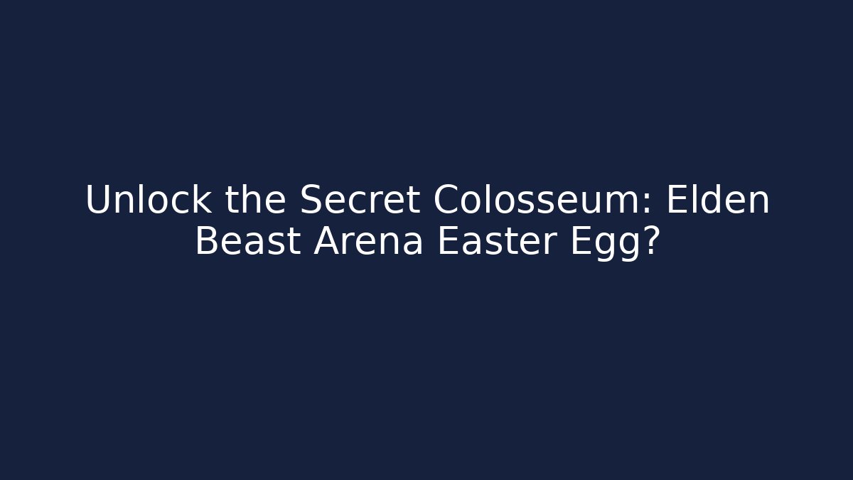 Unlock the Secret Colosseum: Elden Beast Arena Easter Egg?