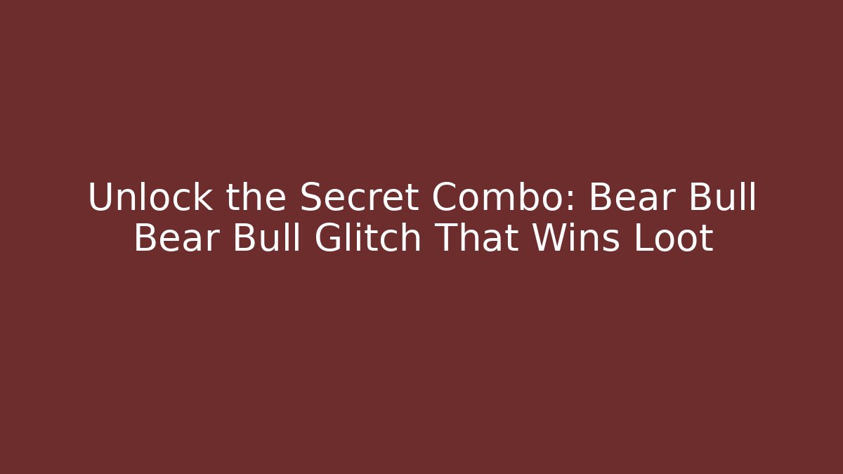 Unlock the Secret Combo: Bear Bull Bear Bull Glitch That Wins Loot