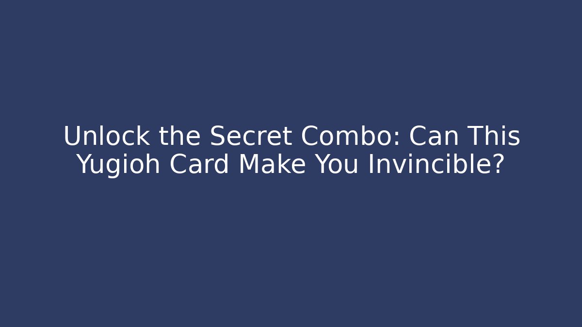Unlock the Secret Combo: Can This Yugioh Card Make You Invincible?