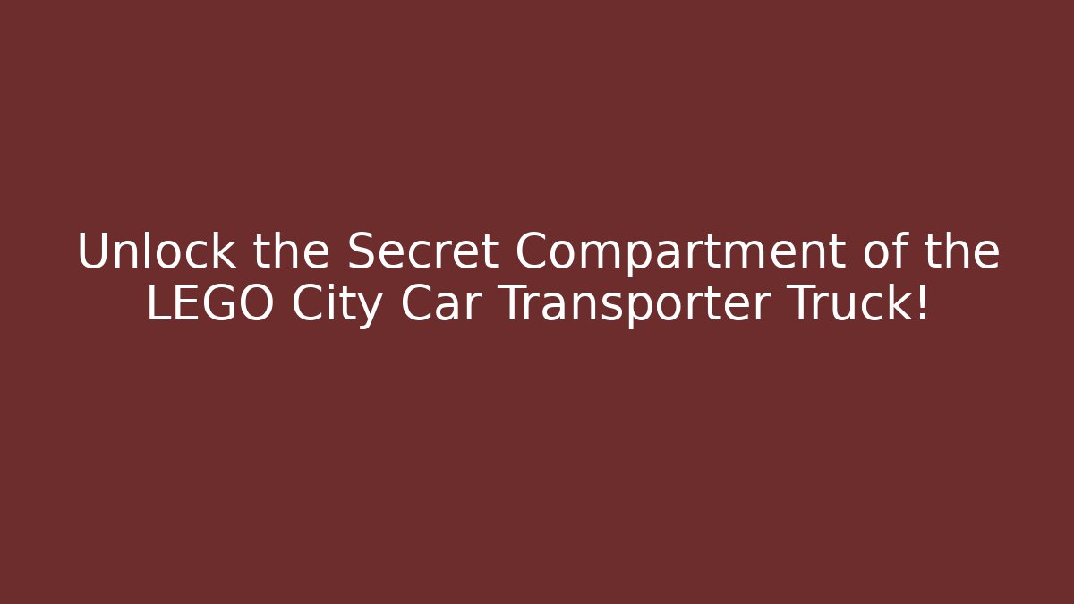 Unlock the Secret Compartment of the LEGO City Car Transporter Truck!