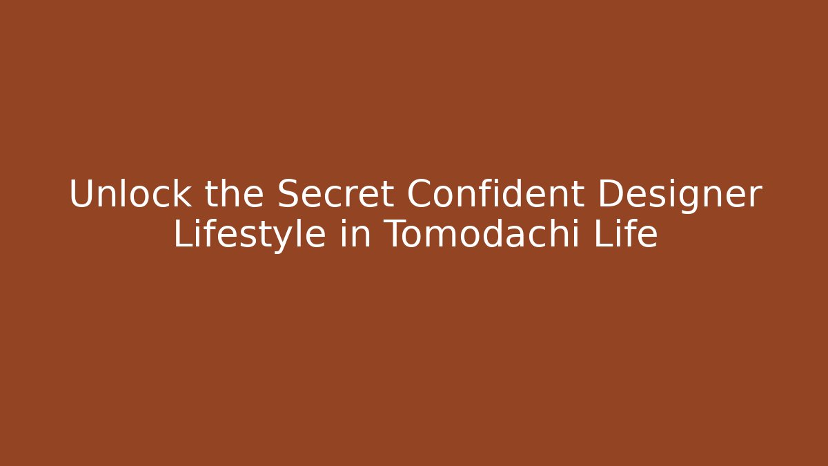 Unlock the Secret Confident Designer Lifestyle in Tomodachi Life