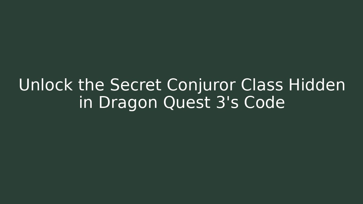 Unlock the Secret Conjuror Class Hidden in Dragon Quest 3's Code
