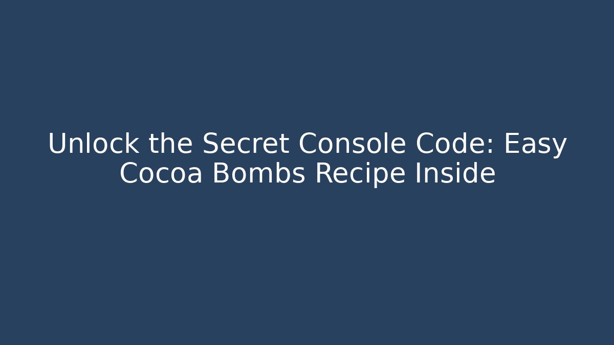 Unlock the Secret Console Code: Easy Cocoa Bombs Recipe Inside