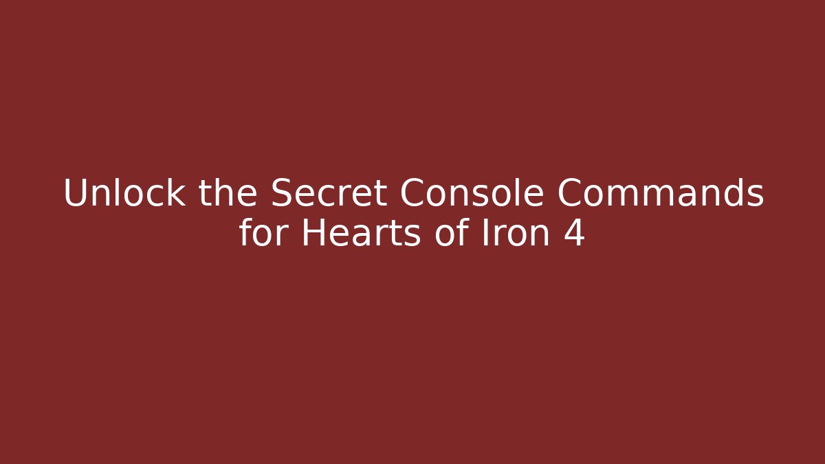 Unlock the Secret Console Commands for Hearts of Iron 4