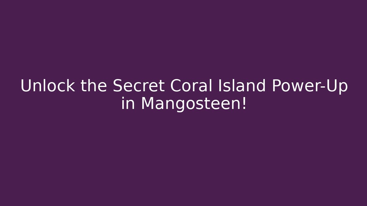 Unlock the Secret Coral Island Power-Up in Mangosteen!