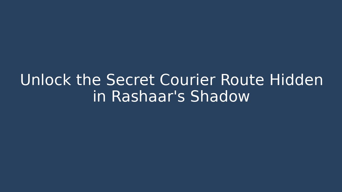 Unlock the Secret Courier Route Hidden in Rashaar's Shadow