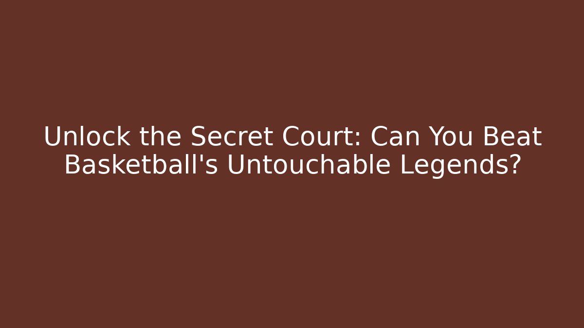 Unlock the Secret Court: Can You Beat Basketball's Untouchable Legends?
