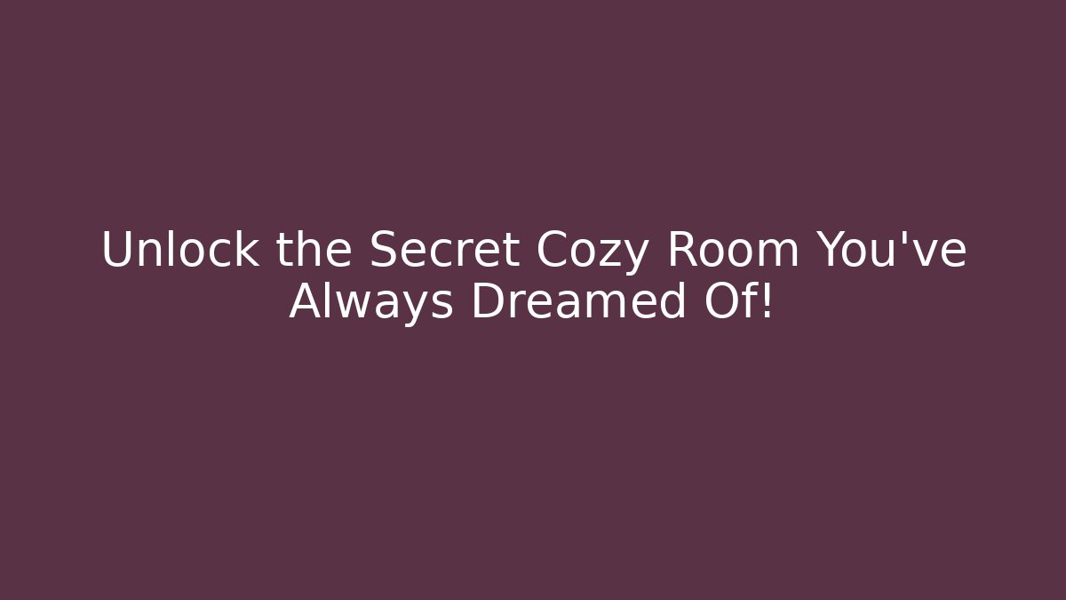 Unlock the Secret Cozy Room You've Always Dreamed Of!