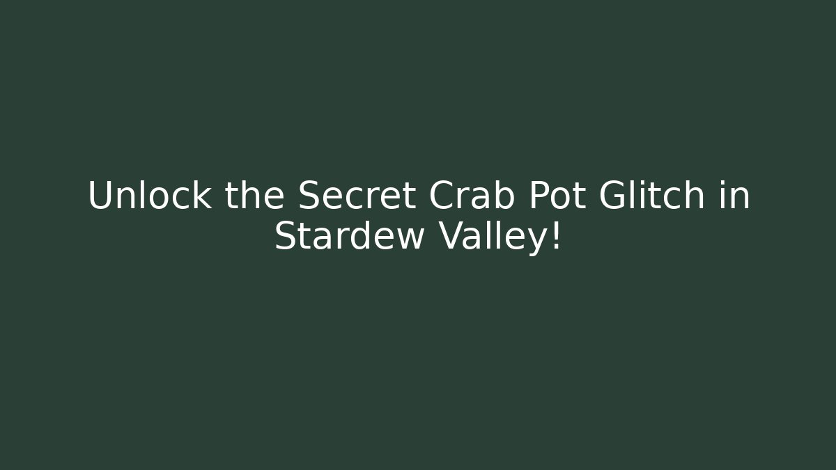 Unlock the Secret Crab Pot Glitch in Stardew Valley!