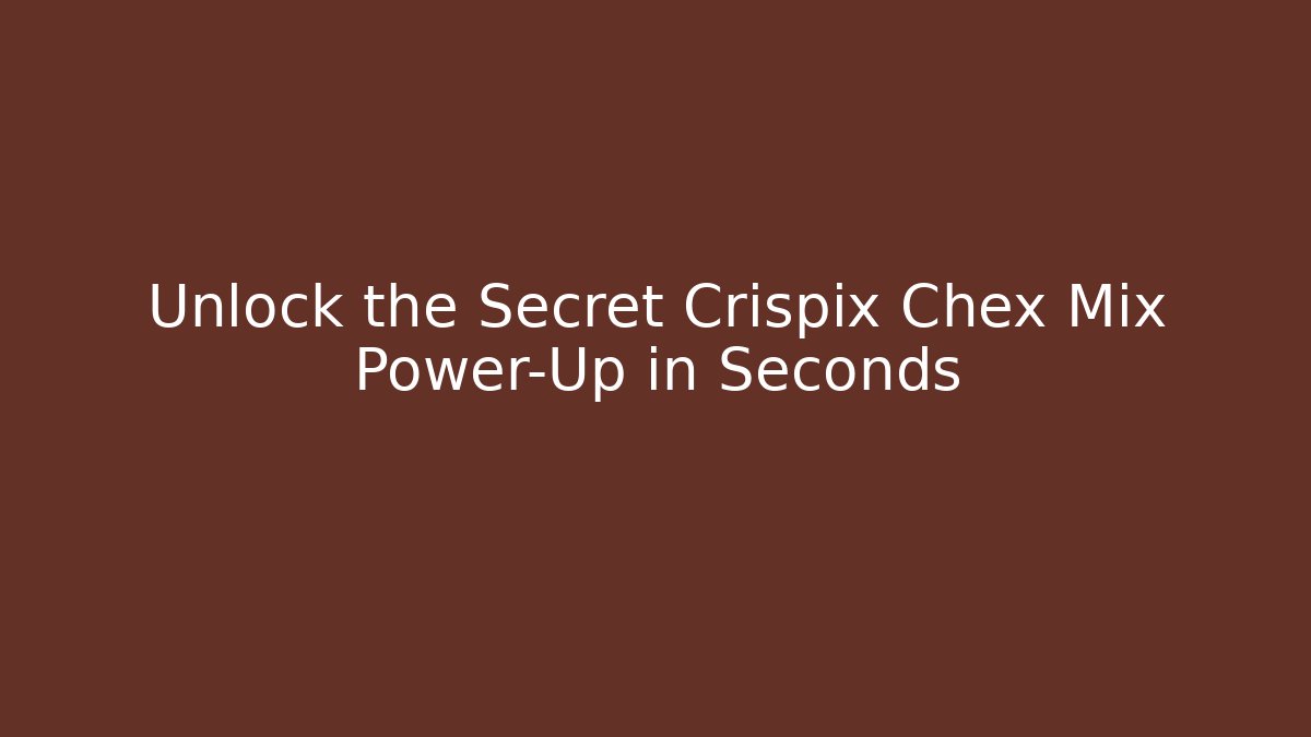 Unlock the Secret Crispix Chex Mix Power-Up in Seconds