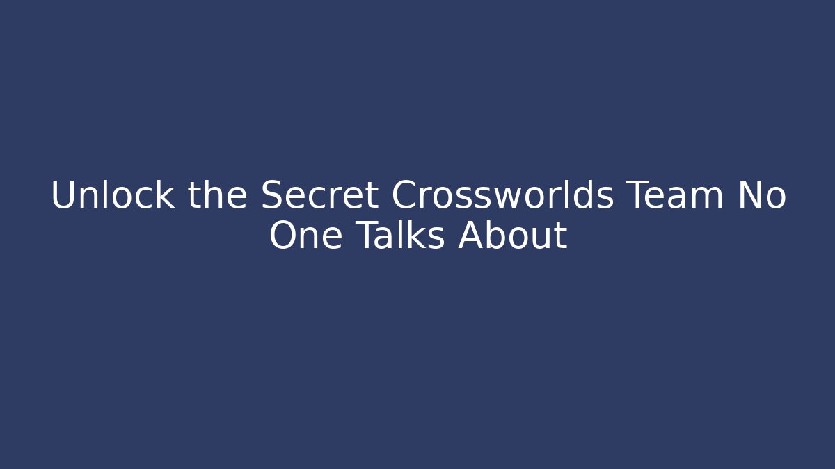 Unlock the Secret Crossworlds Team No One Talks About