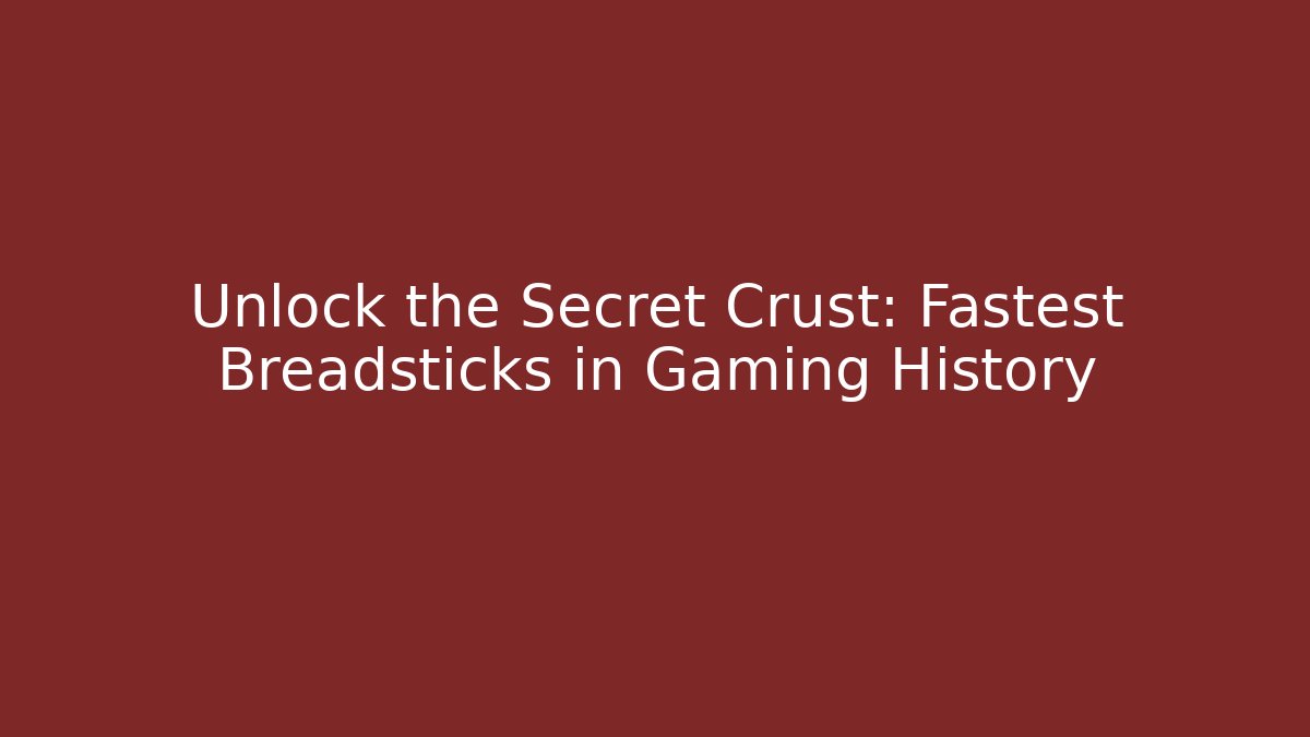 Unlock the Secret Crust: Fastest Breadsticks in Gaming History