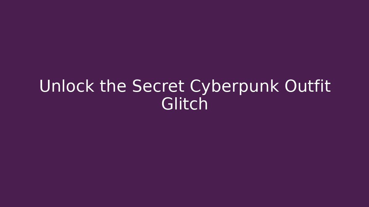 Unlock the Secret Cyberpunk Outfit Glitch