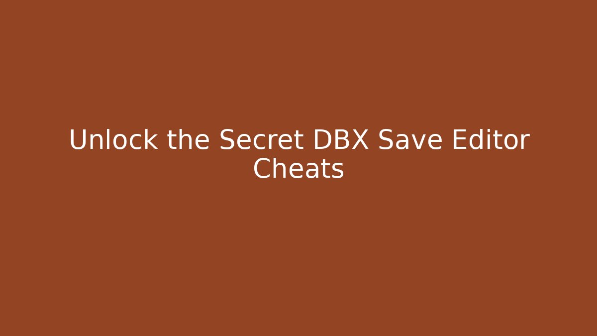 Unlock the Secret DBX Save Editor Cheats